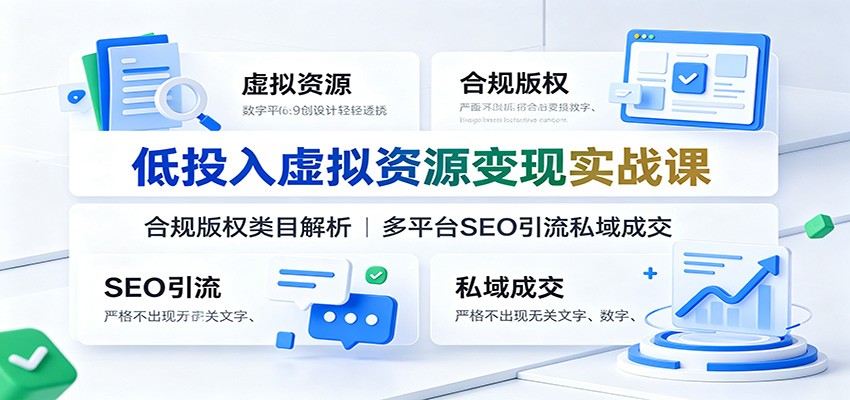 低投入虚拟资源变现实战课：合规版权类目解析，多平台SEO引流私域成交亿创资源网_优质资源分享平台_一站式资源获取亿创资源网 | 优质资源分享平台_一站式资源获取