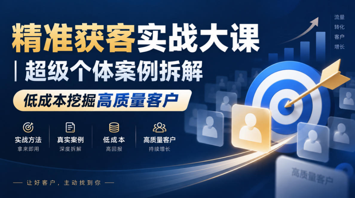 精准获客实战大课｜超级个体案例拆解，低成本挖掘高质量客户亿创资源网_优质资源分享平台_一站式资源获取亿创资源网 | 优质资源分享平台_一站式资源获取