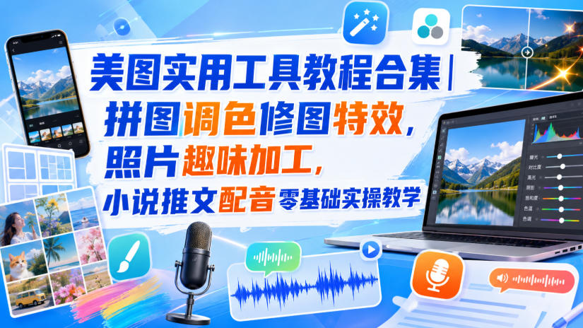 美图实用工具教程合集｜拼图调色修图特效，照片趣味加工，小说推文配音零基础实操教学亿创资源网_优质资源分享平台_一站式资源获取亿创资源网 | 优质资源分享平台_一站式资源获取