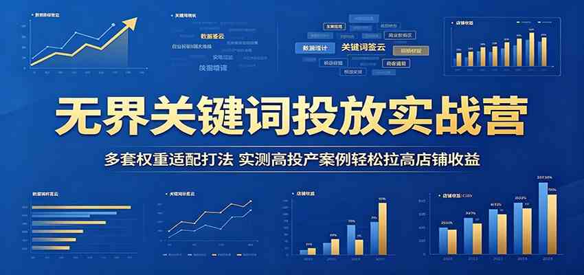 无界关键词投放实战营：多套权重适配打法，实测高投产案例轻松拉高店铺收益亿创资源网_优质资源分享平台_一站式资源获取亿创资源网 | 优质资源分享平台_一站式资源获取