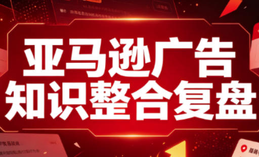 亚马逊广告知识整合复盘，适合从新手到成熟卖家的全阶段进阶亿创资源网_优质资源分享平台_一站式资源获取亿创资源网 | 优质资源分享平台_一站式资源获取