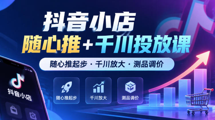 抖音小店随心推+千川投放课,随心推起步·千川放大·测品调价(更新)亿创资源网_优质资源分享平台_一站式资源获取亿创资源网 | 优质资源分享平台_一站式资源获取