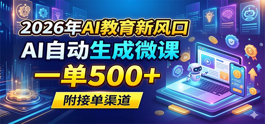 2026年AI教育新风口，AI自动生成微课，一单500+，附接单渠道亿创资源网_优质资源分享平台_一站式资源获取亿创资源网 | 优质资源分享平台_一站式资源获取