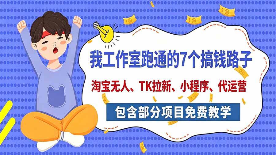 （20918期）我工作室跑通的7个搞钱路子，今天全盘托出，包含部分项目免费教学（淘宝、拉新、小程序、代运营）亿创资源网_优质资源分享平台_一站式资源获取亿创资源网 | 优质资源分享平台_一站式资源获取