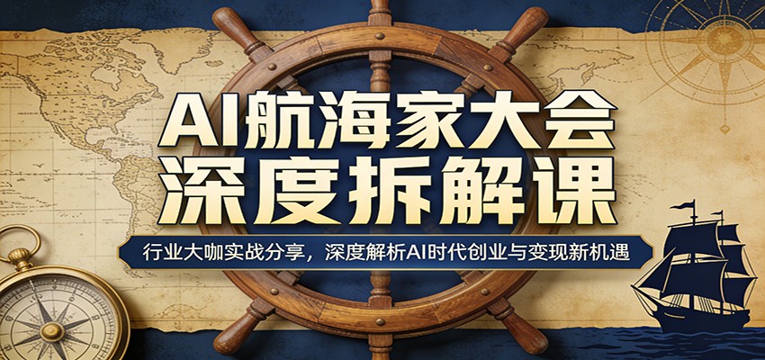 AI航海家大会深度拆解课：行业大咖实战分享，深度解析AI时代创业与变现新机遇亿创资源网_优质资源分享平台_一站式资源获取亿创资源网 | 优质资源分享平台_一站式资源获取