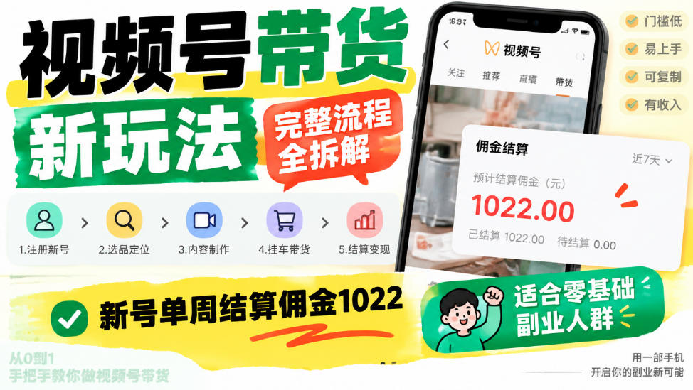 视频号带货新玩法，完整流程全拆解，新号单周结算佣金1k，适合零基础副业人群亿创资源网_优质资源分享平台_一站式资源获取亿创资源网 | 优质资源分享平台_一站式资源获取