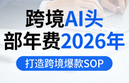 跨境AI头部年费2026年，打造跨境爆款SOP(更新3月)亿创资源网_优质资源分享平台_一站式资源获取亿创资源网 | 优质资源分享平台_一站式资源获取