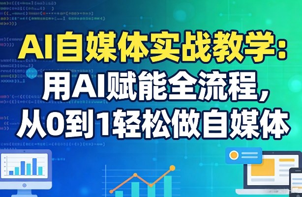 AI自媒体实战教学：用AI赋能全流程，从0到1轻松做自媒体亿创资源网_优质资源分享平台_一站式资源获取亿创资源网 | 优质资源分享平台_一站式资源获取