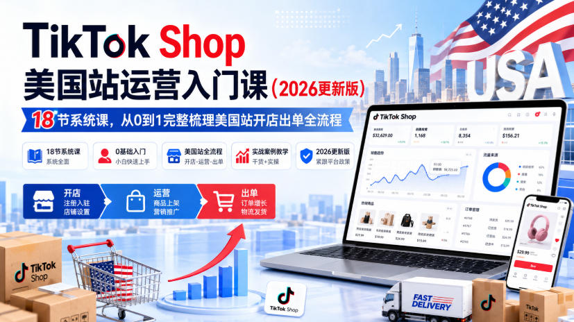 TikTok Shop美国站运营入门课（2026更新版），18节系统课，，从0到1完整梳理美国站开店出单全流程亿创资源网_优质资源分享平台_一站式资源获取亿创资源网 | 优质资源分享平台_一站式资源获取