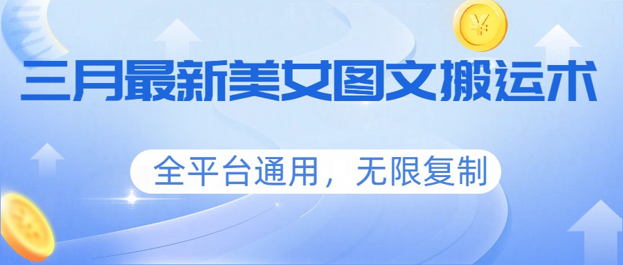 三月最新美女图文搬运术，全平台通用，无限复制亿创资源网_优质资源分享平台_一站式资源获取亿创资源网 | 优质资源分享平台_一站式资源获取
