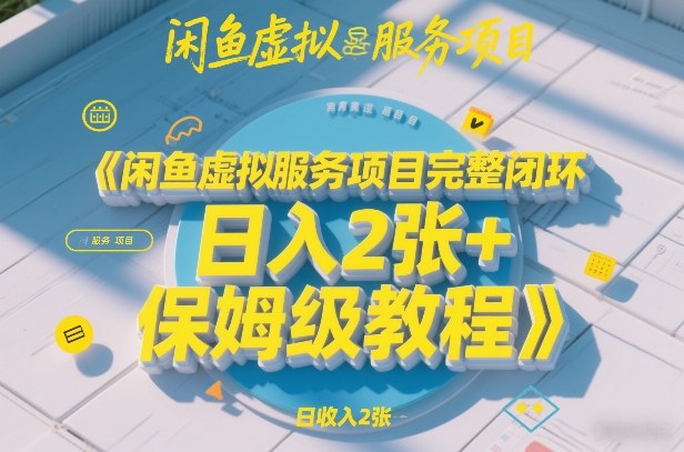 闲鱼虚拟服务项目完整闭环，日入2张+保姆级教程亿创资源网_优质资源分享平台_一站式资源获取亿创资源网 | 优质资源分享平台_一站式资源获取