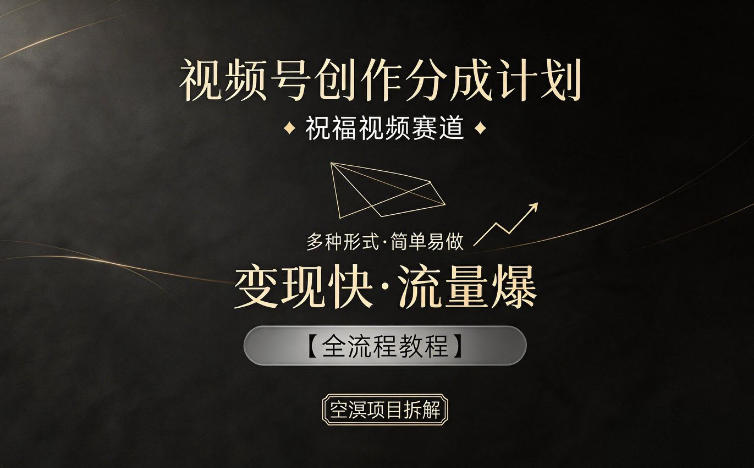 视频号创作分成计划，祝福视频赛道，多种制作形式，简单易做，变现快流量爆【全流程教程】亿创资源网_优质资源分享平台_一站式资源获取亿创资源网 | 优质资源分享平台_一站式资源获取