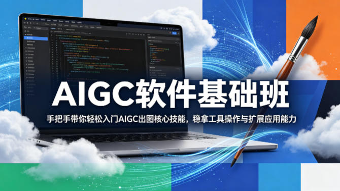 AIGC软件基础班，手把手带你轻松入门AIGC出图核心技能，稳拿工具操作与扩展应用能力亿创资源网_优质资源分享平台_一站式资源获取亿创资源网 | 优质资源分享平台_一站式资源获取