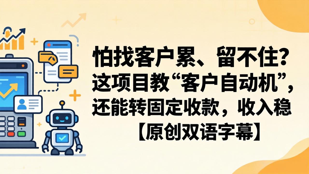 怕找客户累、留不住？这项目教 “客户自动机”，还能转固定收款，收入稳【原创双语字幕】亿创资源网_优质资源分享平台_一站式资源获取亿创资源网 | 优质资源分享平台_一站式资源获取