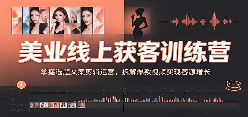 美业线上获客训练营：掌握选题文案剪辑运营，拆解爆款视频实现客源增长亿创资源网_优质资源分享平台_一站式资源获取亿创资源网 | 优质资源分享平台_一站式资源获取