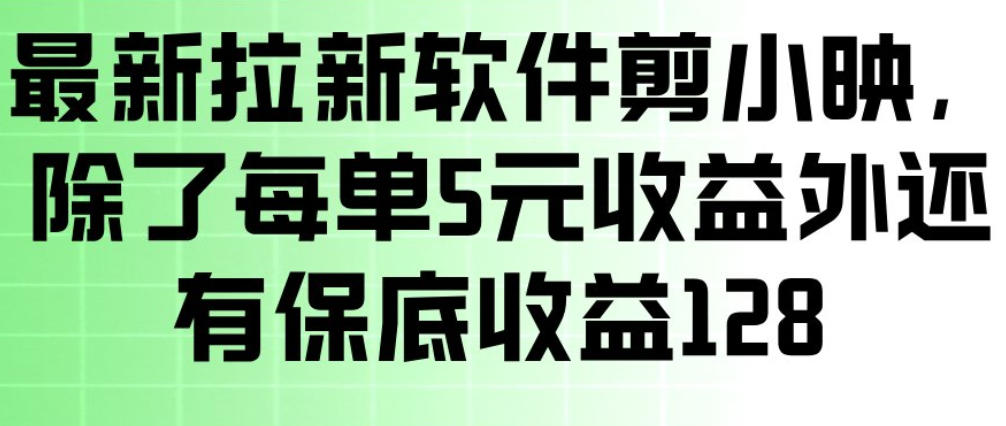 最新拉新软件剪小映，除了每单5米收益外还有保底收益128，一部手机轻松賺钱亿创资源网_优质资源分享平台_一站式资源获取亿创资源网 | 优质资源分享平台_一站式资源获取