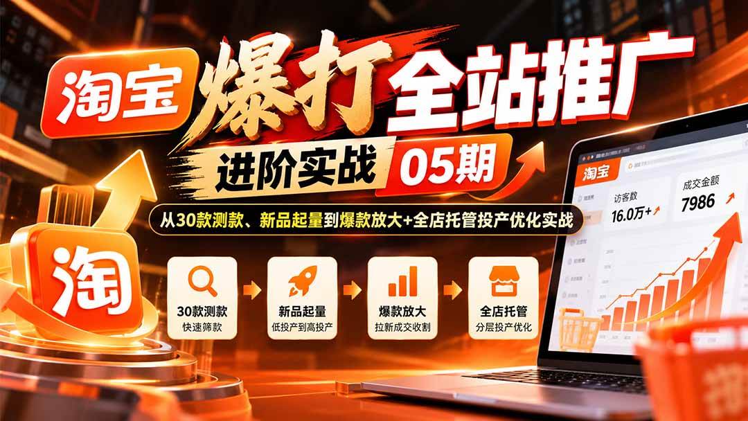 （20817期）淘宝爆打全站推广进阶实战05期：从30款测款、新品起量到爆款放大+全店托管投产优化实战亿创资源网_优质资源分享平台_一站式资源获取亿创资源网 | 优质资源分享平台_一站式资源获取