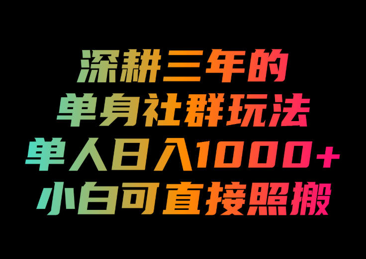深耕三年的单身社群玩法，单人日入1000+，小白可直接照搬！【揭秘】亿创资源网_优质资源分享平台_一站式资源获取亿创资源网 | 优质资源分享平台_一站式资源获取