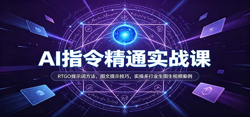 AI指令精通实战课：RTGO提示词方法，图文提示技巧，实操多行业生图生视频案例亿创资源网_优质资源分享平台_一站式资源获取亿创资源网 | 优质资源分享平台_一站式资源获取