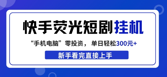 快手荧光短剧挂G项目，无脑操作，单日一天轻松300+，看完直接上手【揭秘】