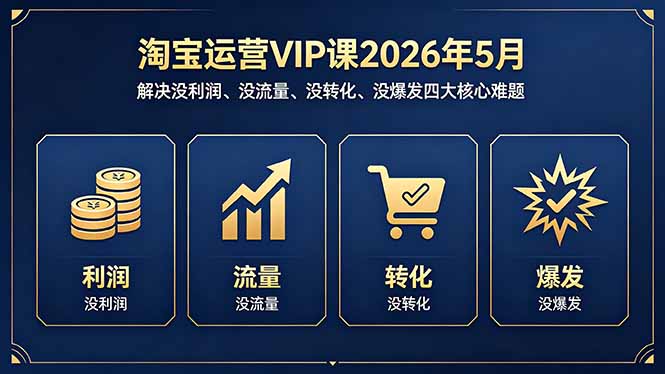淘宝运营VIP课2026年5月：解决没利润、没流量、没转化、没爆发四大核心难题亿创资源网_优质资源分享平台_一站式资源获取亿创资源网 | 优质资源分享平台_一站式资源获取