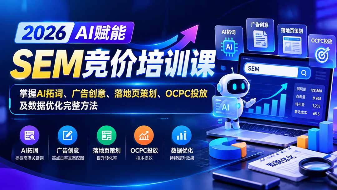 （20706期）【无水印】2026AI赋能SEM竞价培训课：掌握AI拓词、广告创意、落地页策划、OCPC投放及数据优化完整方法亿创资源网_优质资源分享平台_一站式资源获取亿创资源网 | 优质资源分享平台_一站式资源获取