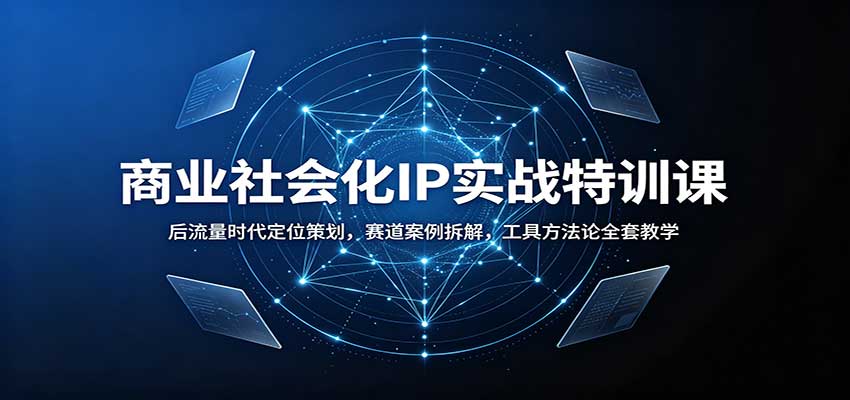 商业社会化IP实战特训课：后流量时代定位策划，赛道案例拆解，工具方法论全套教学亿创资源网_优质资源分享平台_一站式资源获取亿创资源网 | 优质资源分享平台_一站式资源获取