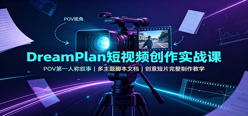 DreamPlan短视频创作实战课:POV第一人称叙事,多主题脚本文档,创意短片完整制作教学亿创资源网_优质资源分享平台_一站式资源获取亿创资源网 | 优质资源分享平台_一站式资源获取