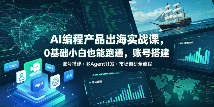 AI编程产品出海实战课，0基础小白也能跑通，账号搭建・多Agent开发・市场调研全流程，月入千刀跨境变现教程（更新）亿创资源网_优质资源分享平台_一站式资源获取亿创资源网 | 优质资源分享平台_一站式资源获取