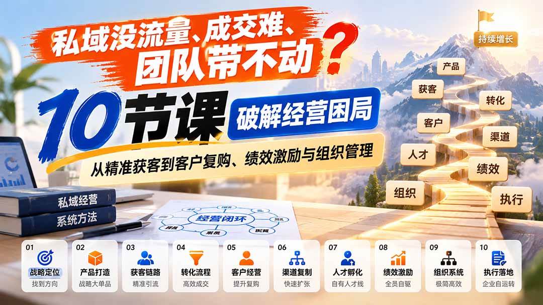 （20931期）私域没流量、成交难、团队带不动？10节课破解经营困局，从精准获客到客户复购、绩效激励与组织管理亿创资源网_优质资源分享平台_一站式资源获取亿创资源网 | 优质资源分享平台_一站式资源获取