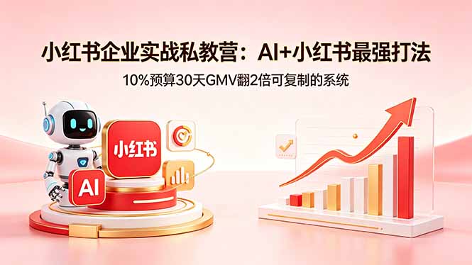 小红书企业实战私教营：AI+小红书最强打法，10%预算30天GMV翻2倍可复制的系统亿创资源网_优质资源分享平台_一站式资源获取亿创资源网 | 优质资源分享平台_一站式资源获取