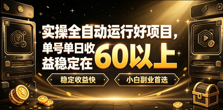 实操全自动运行好项目，单号单日收益稳定在60以上，稳定收益快，小白副业首选【揭秘】亿创资源网_优质资源分享平台_一站式资源获取亿创资源网 | 优质资源分享平台_一站式资源获取