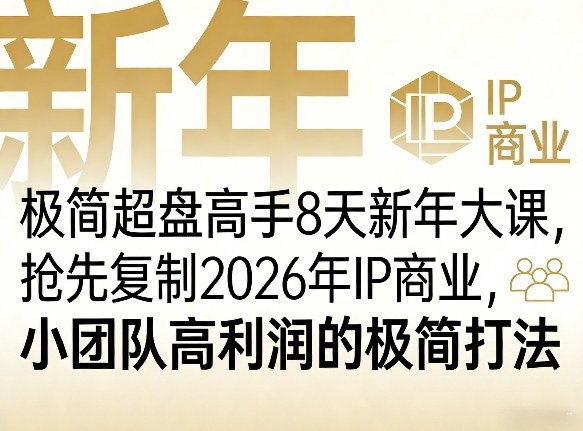 极简超盘高手8天新年大课(26年3月4-13日),抢先复制2026年IP商业,小团队高利润的极简打法亿创资源网_优质资源分享平台_一站式资源获取亿创资源网 | 优质资源分享平台_一站式资源获取