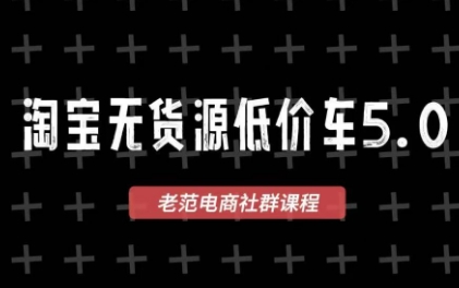老范电商·淘宝无货源教程(更新7月)亿创资源网_优质资源分享平台_一站式资源获取亿创资源网 | 优质资源分享平台_一站式资源获取
