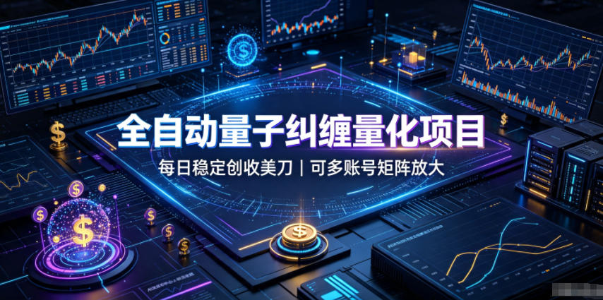 全自动量子纠缠量化项目，每日稳定创收美刀，可多账号矩阵放大【揭秘】亿创资源网_优质资源分享平台_一站式资源获取亿创资源网 | 优质资源分享平台_一站式资源获取