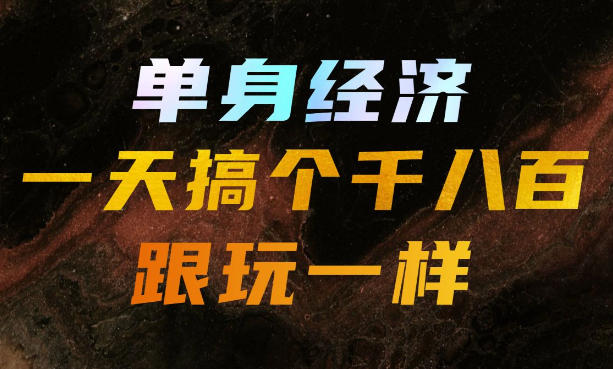单身经济,拿出执行力一天搞个千八百跟玩一样,普通人随时入局,且长期可做【揭秘】亿创资源网_优质资源分享平台_一站式资源获取亿创资源网 | 优质资源分享平台_一站式资源获取