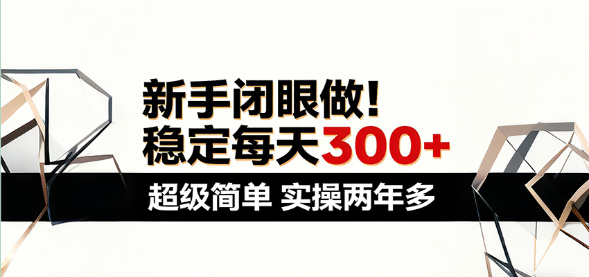 新手闭眼做，稳定每天300+，超级简单，实操两年多 ！亿创资源网_优质资源分享平台_一站式资源获取亿创资源网 | 优质资源分享平台_一站式资源获取