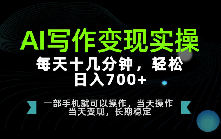 AI写作变现实操，每天十几分钟，轻松日入700+，长期稳定可做【揭秘】亿创资源网_优质资源分享平台_一站式资源获取亿创资源网 | 优质资源分享平台_一站式资源获取