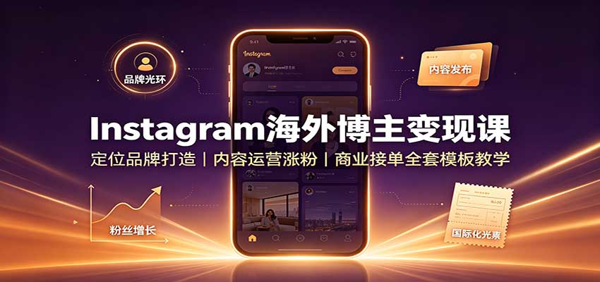 Instagram海外博主变现课：定位品牌打造，内容运营涨粉，商业接单全套模板教学亿创资源网_优质资源分享平台_一站式资源获取亿创资源网 | 优质资源分享平台_一站式资源获取