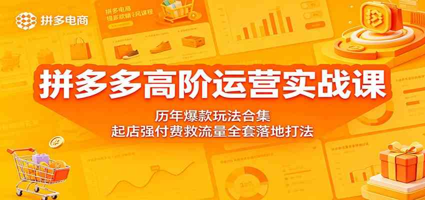 拼多多高阶运营实战课：历年爆款玩法合集，起店强付费救流量全套落地打法亿创资源网_优质资源分享平台_一站式资源获取亿创资源网 | 优质资源分享平台_一站式资源获取