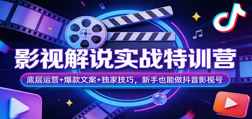 影视解说实战特训营：底层运营+爆款文案+独家技巧，新手也能做抖音影视号亿创资源网_优质资源分享平台_一站式资源获取亿创资源网 | 优质资源分享平台_一站式资源获取