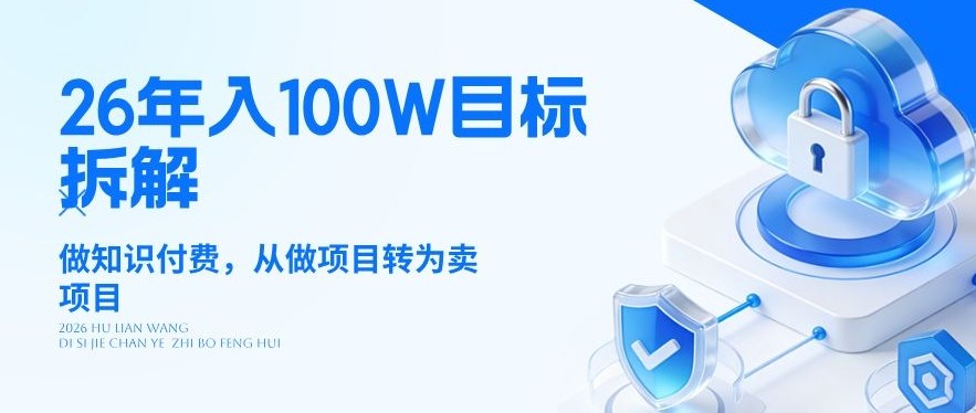 26年年入100W目标拆解：做知识付费，从做项目转为卖项目【揭秘】亿创资源网_优质资源分享平台_一站式资源获取亿创资源网 | 优质资源分享平台_一站式资源获取
