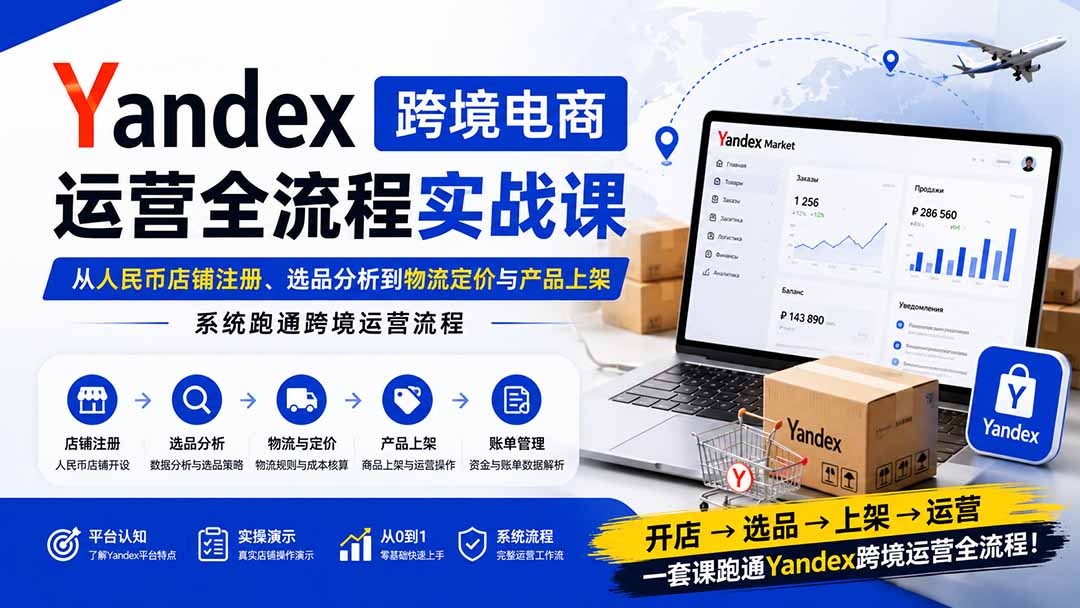Yandex跨境电商运营全流程实战课：从人民币店铺注册、选品分析到物流定价与产品上架，系统跑通跨境运营流程亿创资源网_优质资源分享平台_一站式资源获取亿创资源网 | 优质资源分享平台_一站式资源获取